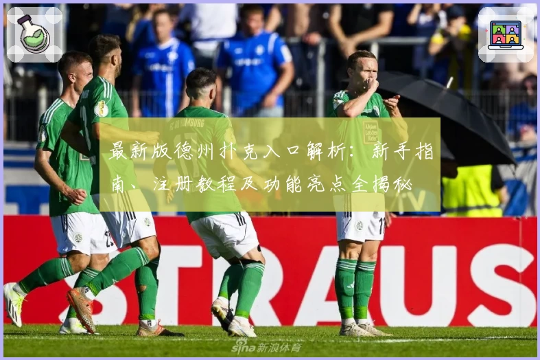 最新版德州扑克入口解析：新手指南、注册教程及功能亮点全揭秘