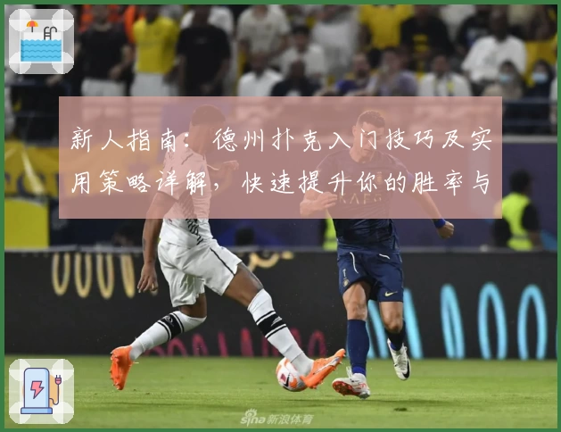 新人指南：德州扑克入门技巧及实用策略详解，快速提升你的胜率与牌局理解