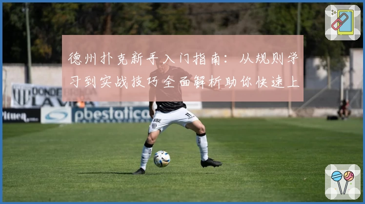 德州扑克新手入门指南：从规则学习到实战技巧全面解析助你快速上手