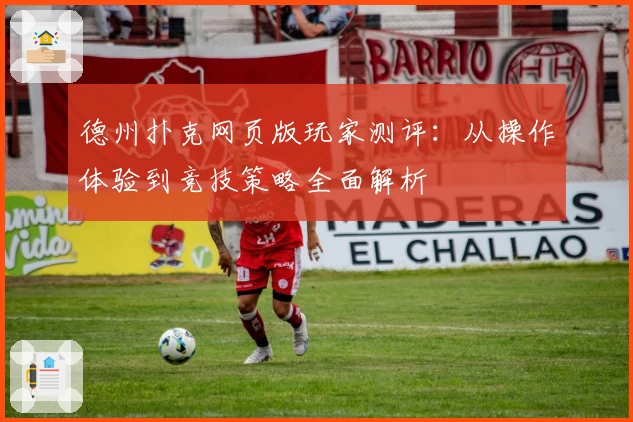 德州扑克网页版玩家测评：从操作体验到竞技策略全面解析