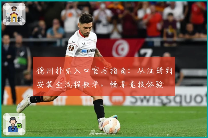 德州扑克入口官方指南:从注册到安装全流程教学,畅享竞技体验