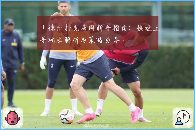 「德州扑克房间新手指南：快速上手玩法解析与策略分享」