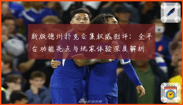 新版德州扑克合集权威测评：全平台功能亮点与玩家体验深度解析