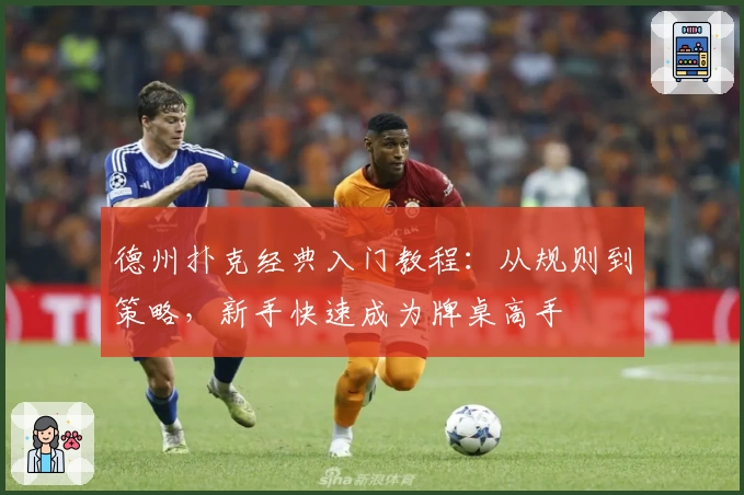 德州扑克经典入门教程:从规则到策略,新手快速成为牌桌高手