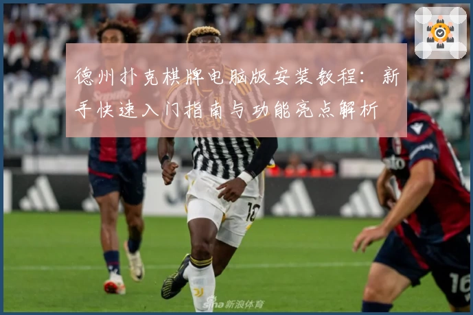 德州扑克棋牌电脑版安装教程：新手快速入门指南与功能亮点解析